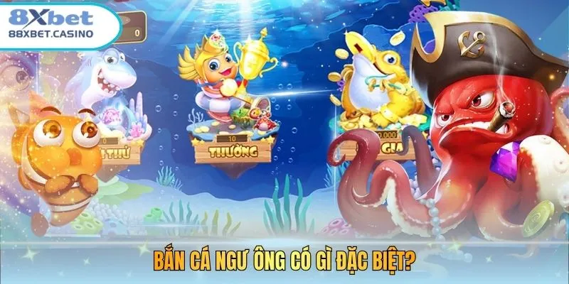 Bắn cá Ngư Ông có gì đặc biệt?