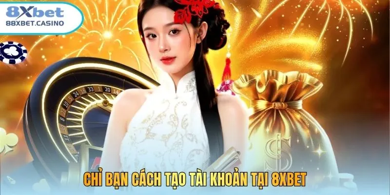 Chỉ bạn cách tạo tài khoản tại 8xbet