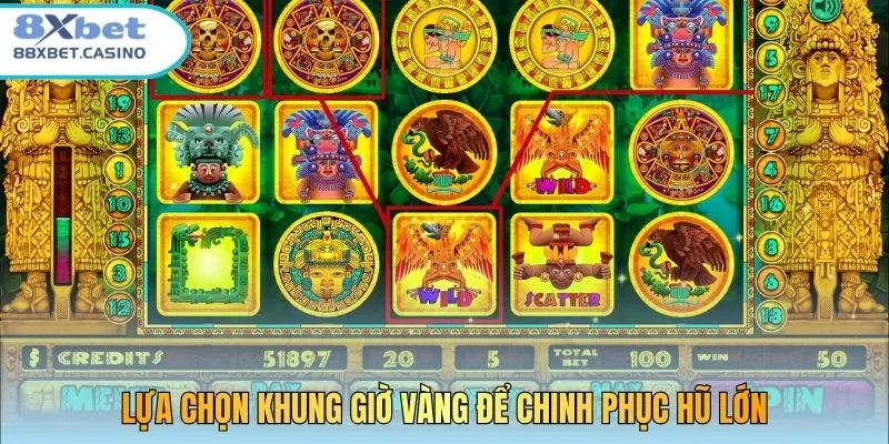 Lựa chọn khung giờ vàng để chinh phục hũ lớn