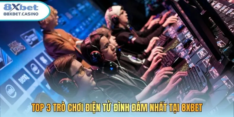 Top 3 trò chơi điện tử đình đám nhất tại 8XBET